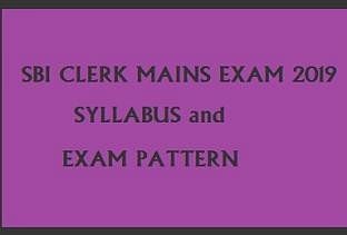 SBI Clerk Mains Exam 2019 Syllabus and Exam Pattern for the Last Minute Preparations