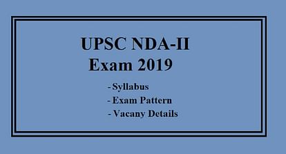 UPSC NDA-II Exam 2019 in November, Check Syllabus, Exam Pattern and Vacancy Details