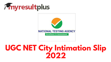 UGC NET 2022: Exam City Intimation Slip Out, Know What's Next Here