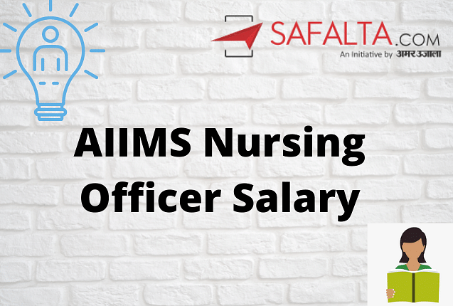 aiims-nursing-officer-salary-2021-know-in-hand-salary-allowances-and