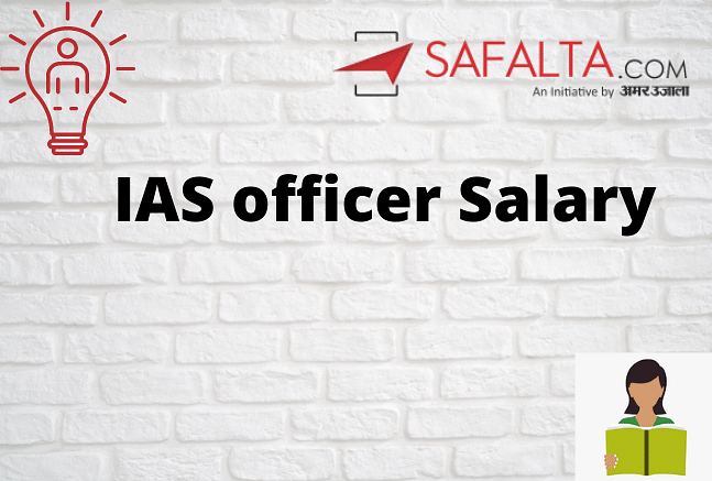 Ias Officer Salary 2021 - In-hand Salary, Allowance, Perks, And Other ...